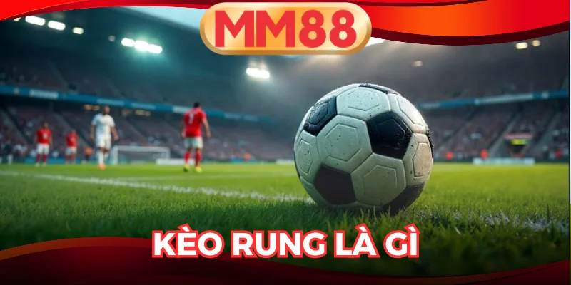 Kèo Rung Là Gì